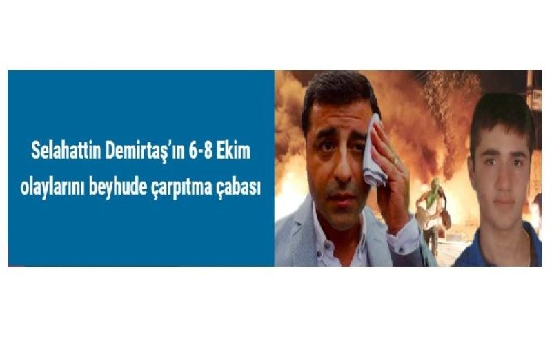 Selahattin Demirtaş’ın 6-8 Ekim olaylarını beyhude çarpıtma çabası