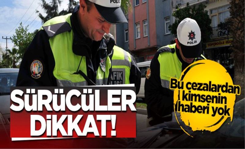 Sürücüler dikkat! Bu cezalardan kimsenin haberi yok