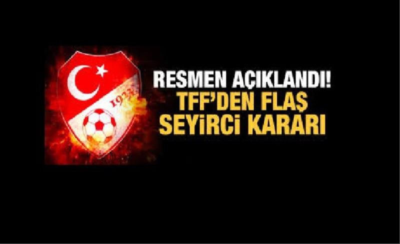 TFF'den flaş seyirci kararı! Resmen açıklandı!