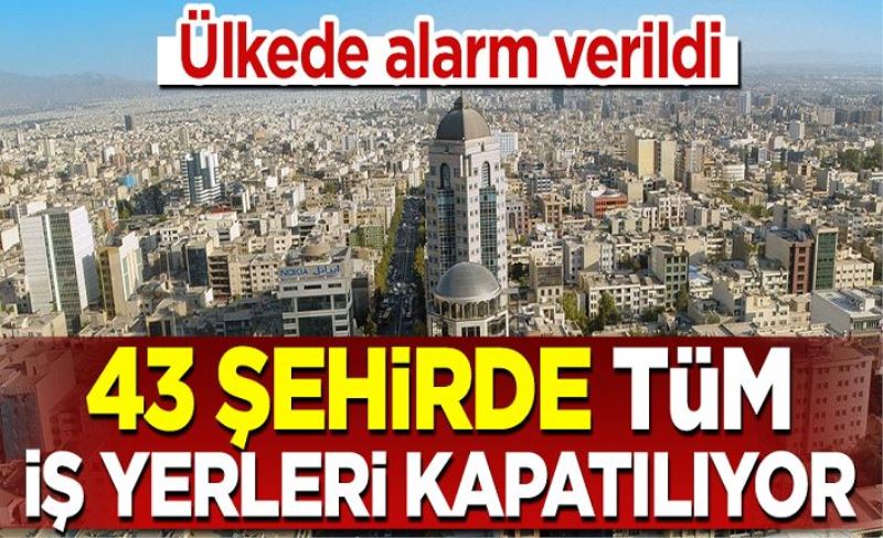 Ülkede alarm verildi! 43 şehirde tüm iş yerleri kapatılıyor