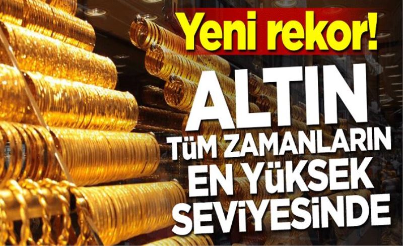 Yeni rekor! Altın tüm zamanların en yüksek seviyesinde