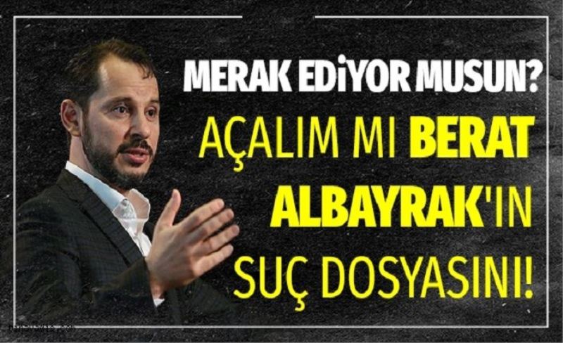 AÇALIM MI BERAT ALBAYRAK'IN SUÇ DOSYASINI!..