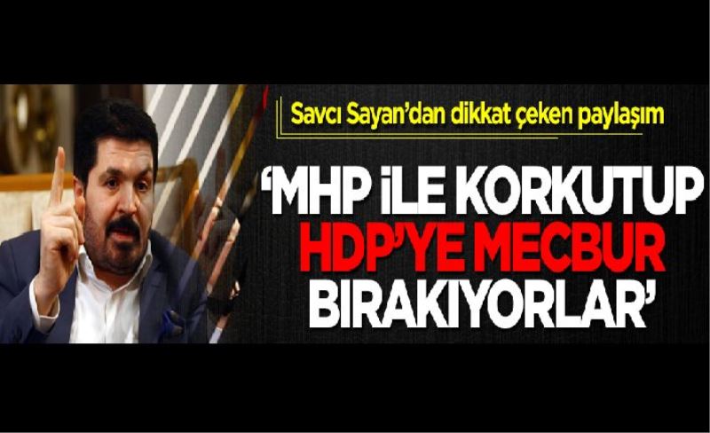 Ağrı Belediye Başkanı Savcı Sayan: MHP ile korkutup HDP'ye mecbur bırakıyorlar