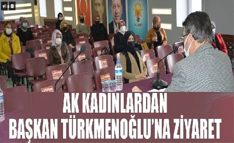 Ak Kadınlardan Başkan Türkmenoğlu’na ziyaret