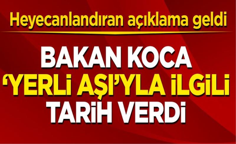 Bakan Koca'dan yerli aşıyla ilgili tarih verdi