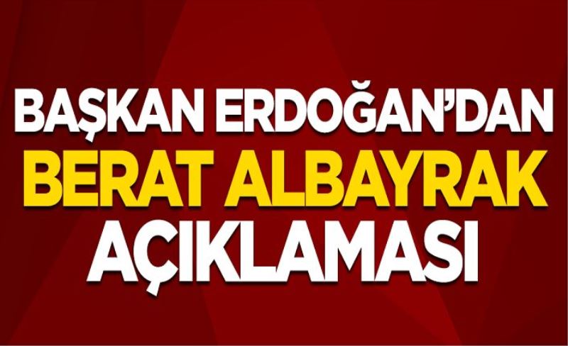 Başkan Erdoğan'dan Berat Albayrak açıklaması