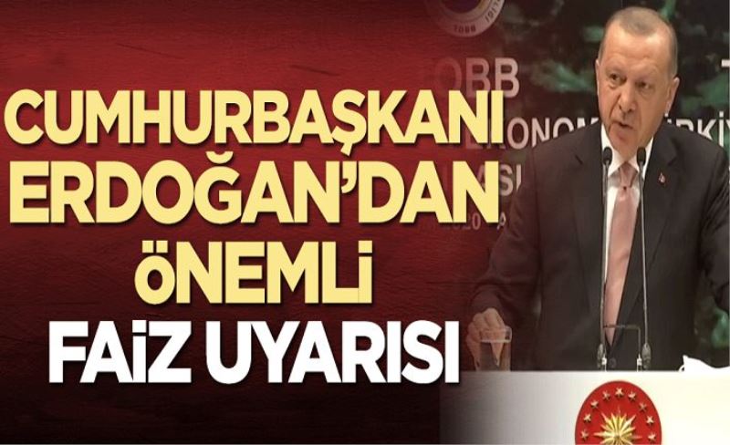 Başkan Erdoğan'dan kritik faiz uyarısı
