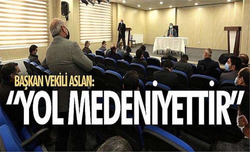 Başkan Vekili Aslan: “Yol medeniyettir”