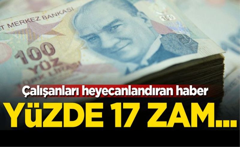 Çalışanları heyecanlandıran haber! Maaşlara yüzde 17 zam hazırlığı