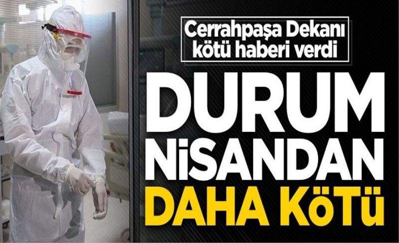 Cerrahpaşa Dekanı kötü haberi verdi: Nisandan daha kötü