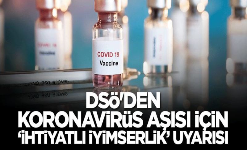 DSÖ koronavirüs aşısına ihtiyatlı yaklaşıyor