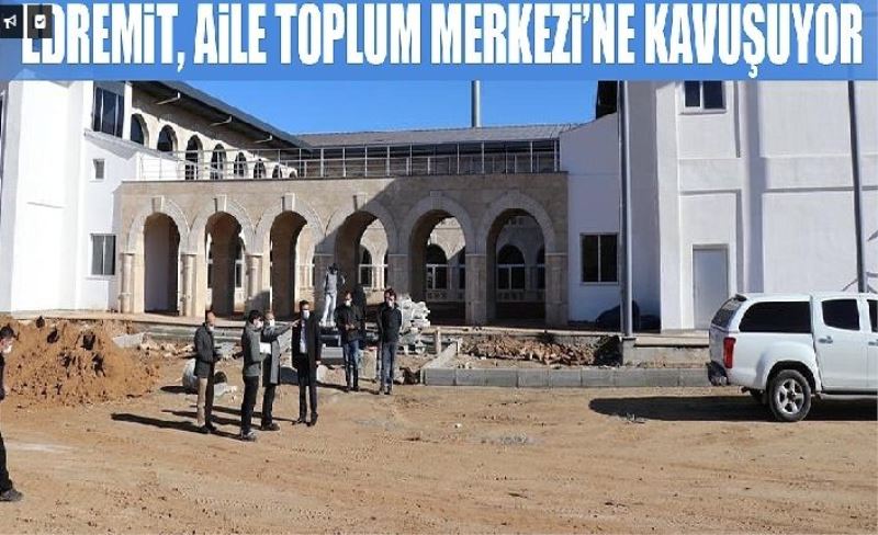 Edremit, Aile Toplum Merkezi’ne kavuşuyor