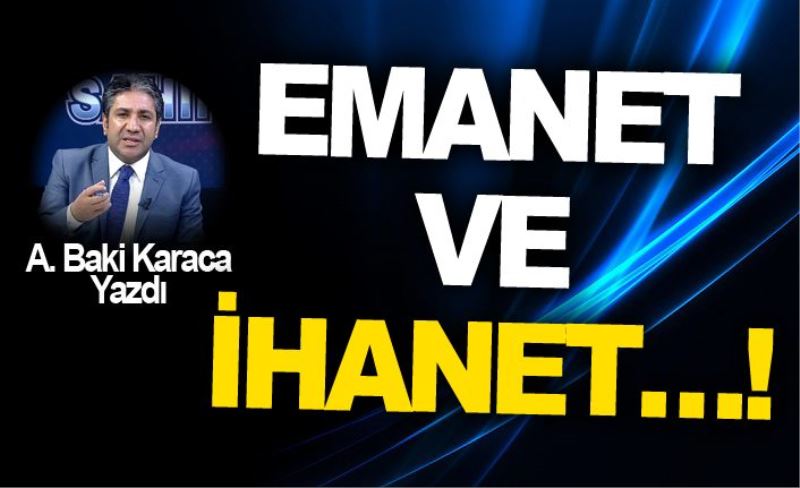 EMANET VE İHANET…!