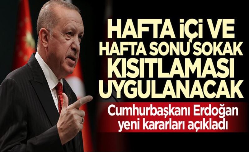 Erdoğan yeni kararları açıkladı! Genel sokağa çıkma kısıtlaması ve birçok karar...