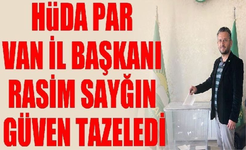 HÜDA PAR Van İl Başkanı Rasim Sayğın Güven Tazeledi