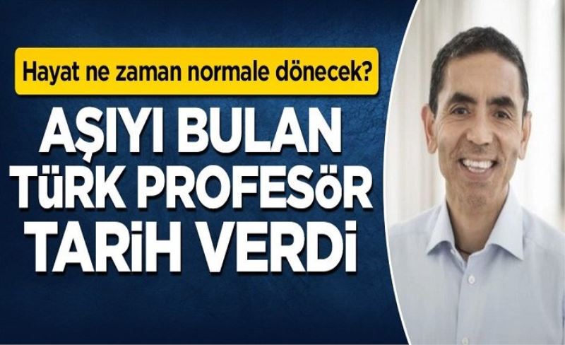 İşte aşıyı bulan Türk profesöre göre yaşamın normale döneceği tarih