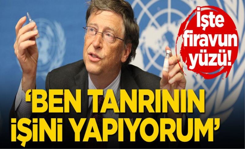 İşte 'firavun' yüzü! Olağan şüpheli Bill Gates: Ben tanrının işini yapıyorum