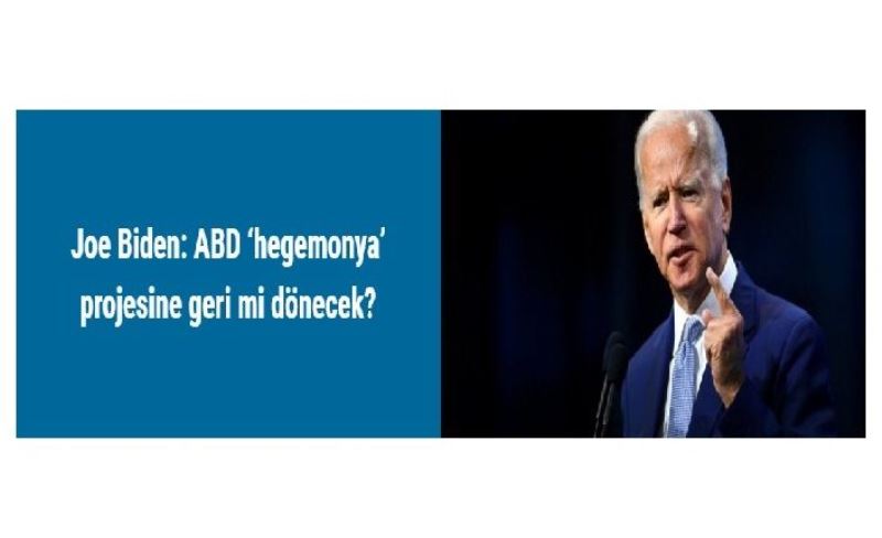 Joe Biden: ABD ‘hegemonya’ projesine geri mi dönecek?