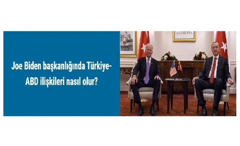 Joe Biden başkanlığında Türkiye-ABD ilişkileri nasıl olur?