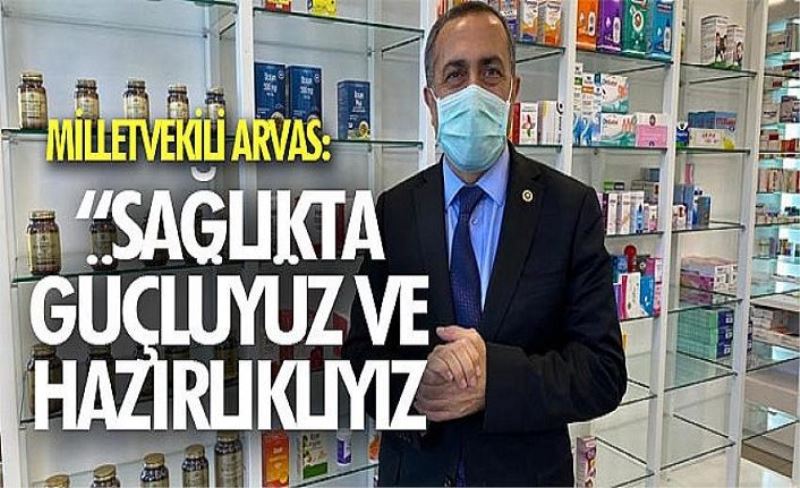 Milletvekili Arvas: “Sağlıkta güçlüyüz ve hazırlıklıyız”