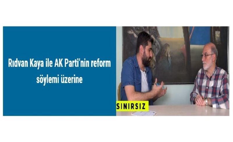 Rıdvan Kaya ile AK Parti’nin reform söylemi üzerine