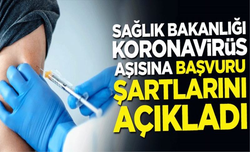 Sağlık Bakanlığı koronavirüs aşısına başvurmanın şartlarını açıkladı