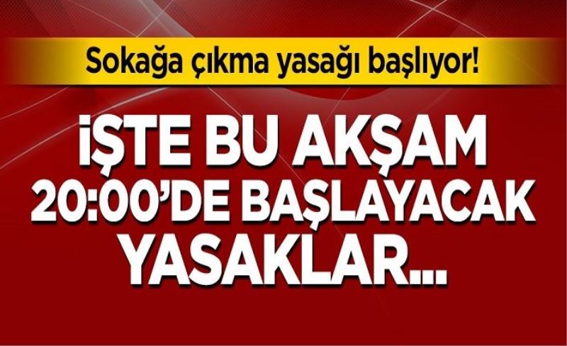 Sokağa çıkma yasağı başlıyor! İşte bu akşam saat 20:00'de başlayacak yasaklar...