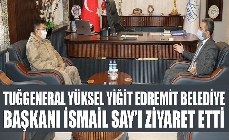 Tuğgeneral Yüksel Yiğit, Edremit Belediye Başkanı İsmail Say’ı ziyaret etti