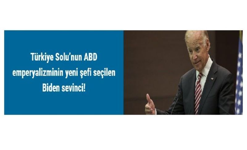 Türkiye Solu’nun ABD emperyalizminin yeni şefi seçilen Biden sevinci!