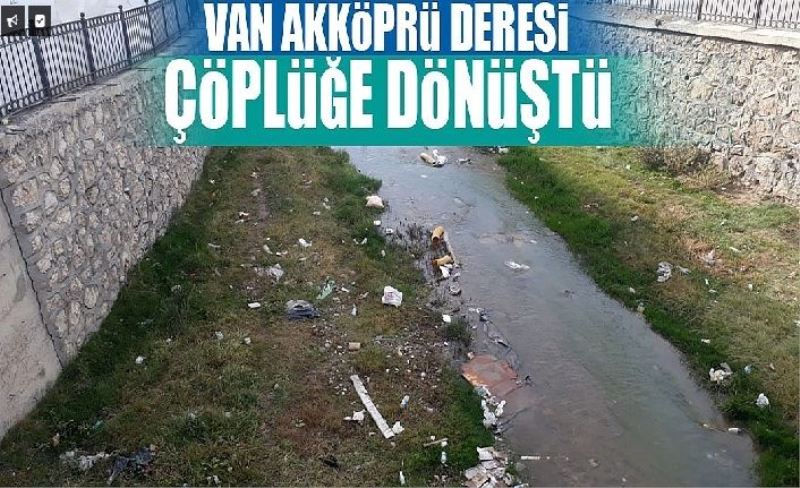Van Akköprü Deresi çöplüğe dönüştü