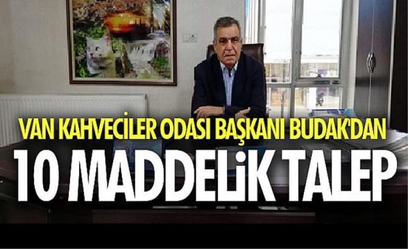 Van Kahveciler Odası Başkanı Budak'dan 10 maddelik talep