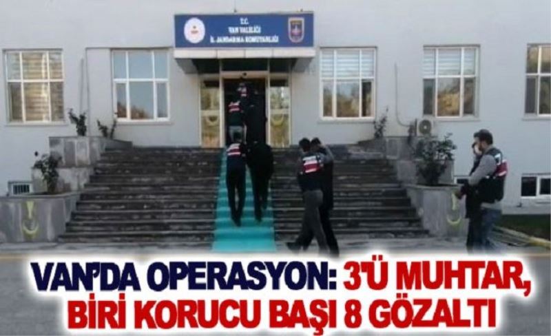 Van’da operasyon: 3'ü muhtar, biri korucu başı 8 gözaltı