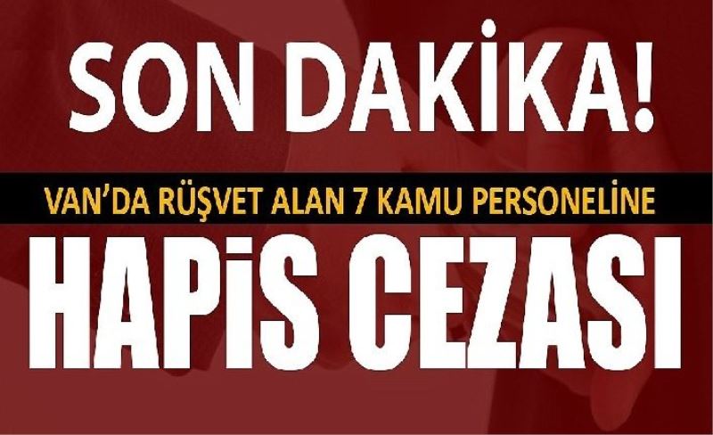 Van’da rüşvet alan kamu personellerine hapis cezası.