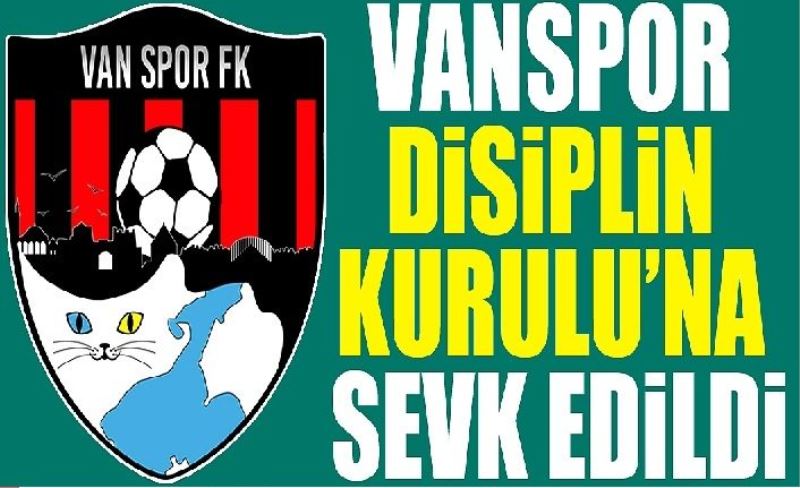 Vanspor Disiplin Kurulu’na sevk edildi