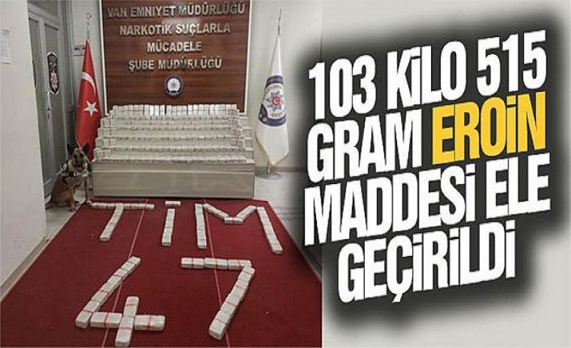 103 kilo 515 gram eroin maddesi ele geçirildi