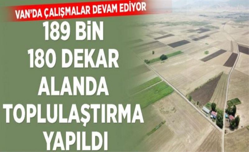189 bin 180 dekar alanda toplulaştırma yapıldı