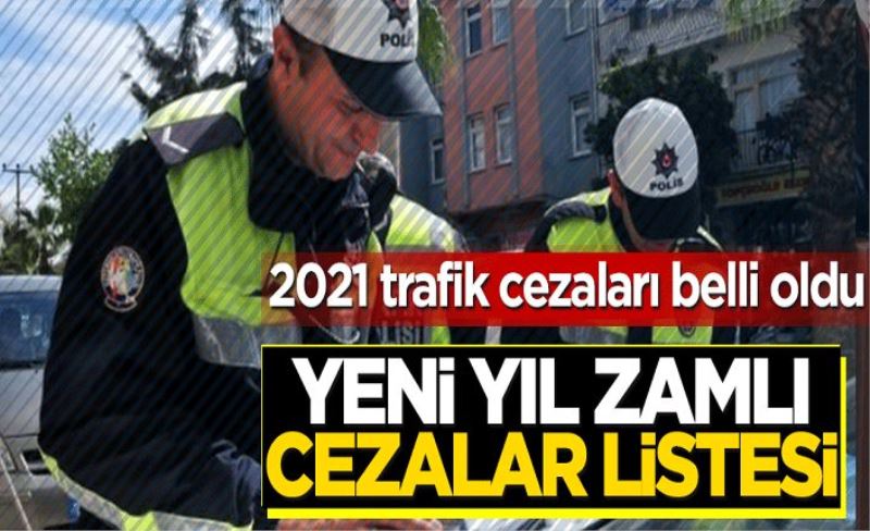 2021 yılı trafik cezaları belli oldu! Yeni yıl zamlı cezalar listesi