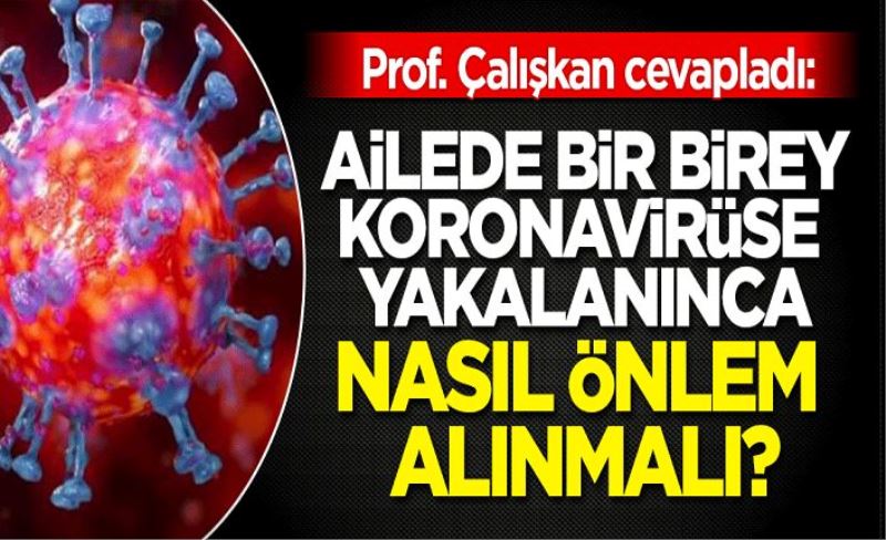 Ailede bir birey koronavirüse yakalanınca nasıl önlem alınmalı?