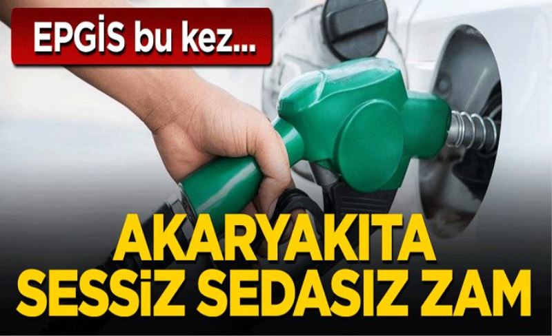 Akaryakıta sessiz sedasız zam! EPGİS bu kez...