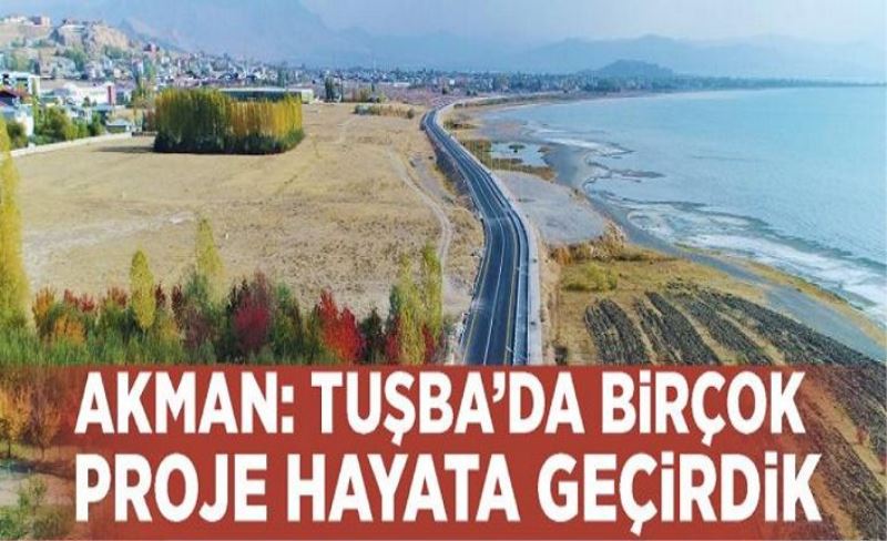 Akman: Tuşba’da birçok proje hayata geçirdik