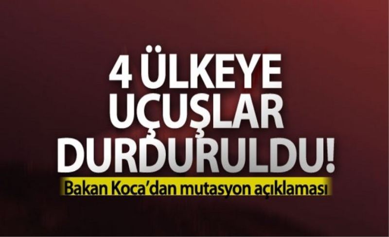 Bakan Koca açıkladı! 4 ülkeyle uçuşlar durduruldu