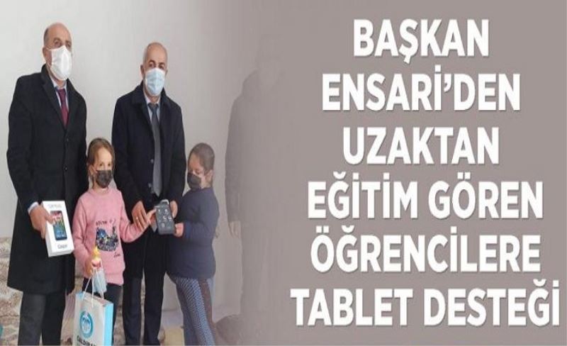 Başkan Ensari’den uzaktan eğitim gören öğrencilere tablet desteği