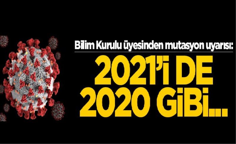 Bilim Kurulu üyesinden mutasyon için önemli uyarı: 2021'i de 2020 gibi...