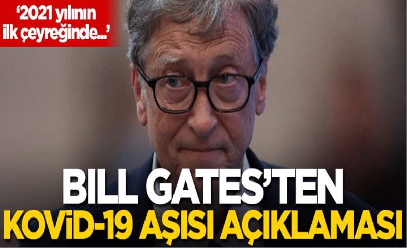 Bill Gates'ten koronavirüs aşısı açıklaması: 2021'in ilk çeyreğinde...