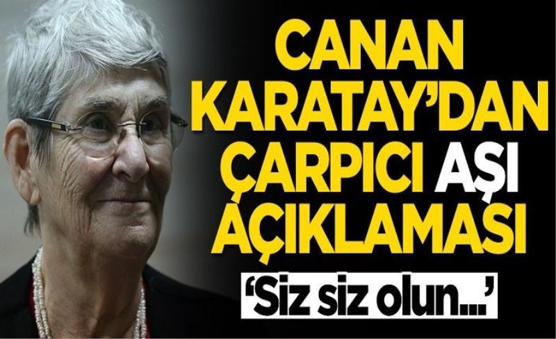 Canan Karatay'dan aşı açıklaması: Siz siz olun...