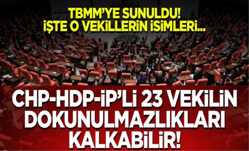 CHP-HDP ve İYİ Parti'den 23 milletvekilinin dokunulmazlık dosyaları TBMM’ye sevk edildi