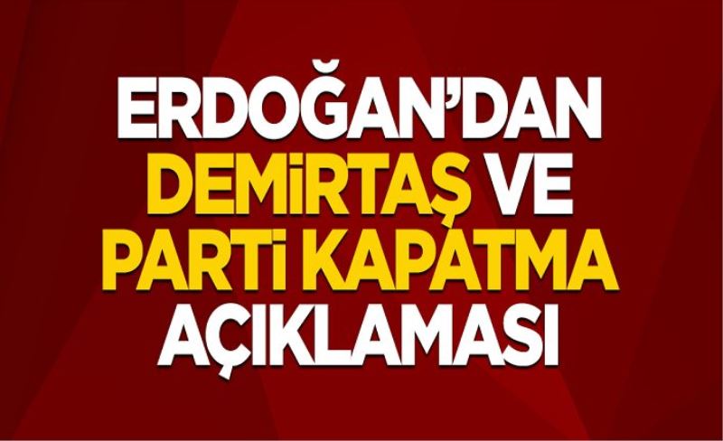 Cumhurbaşkanı Erdoğan'dan Demirtaş ve parti kapatma açıklaması