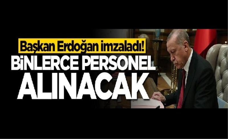Cumhurbaşkanı Erdoğan imzaladı! Binlerce personel alınacak