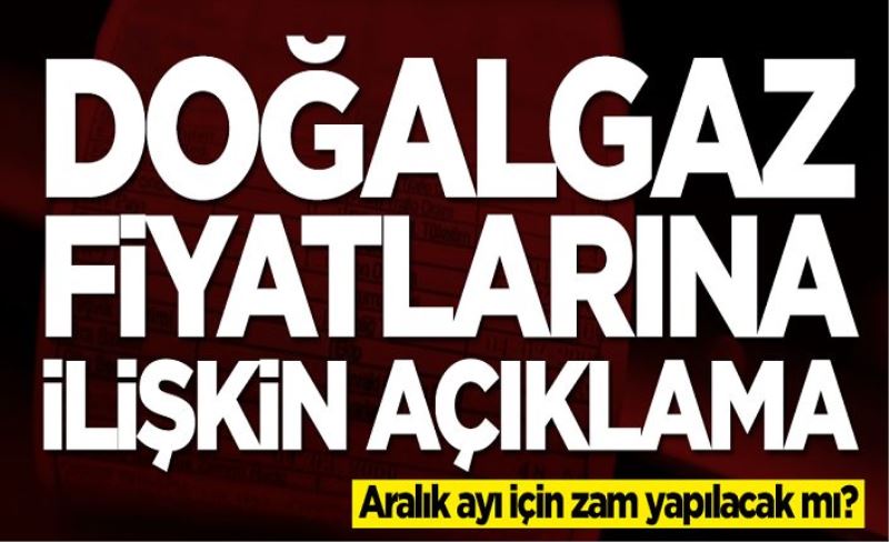 Doğalgaz fiyatlarına ilişkin açıklama!