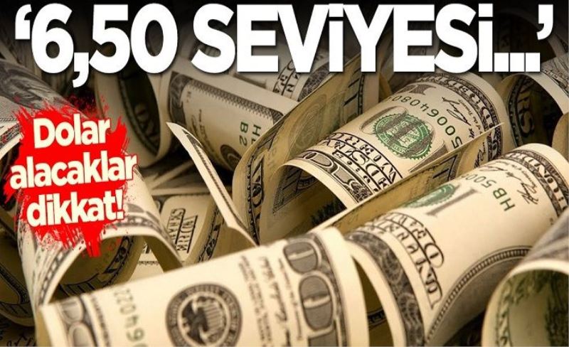 Dolar alacaklar dikkat! '6,50 seviyesi...'